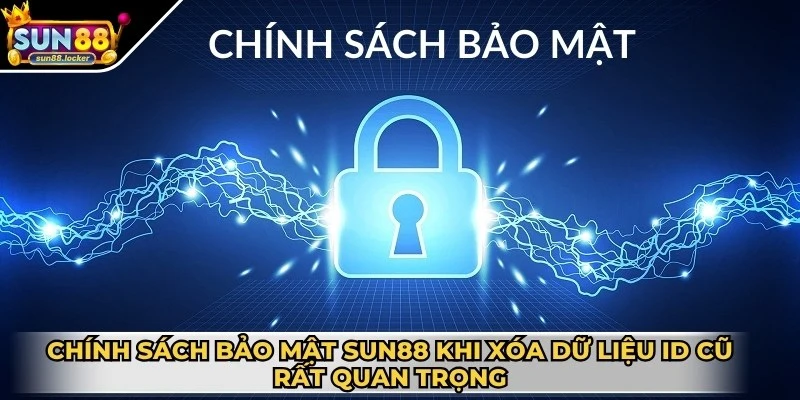 Chính sách bảo mật Sun88 3 Chính sách bảo mật Sun88 khi xóa dữ liệu ID cũ rất quan trọng