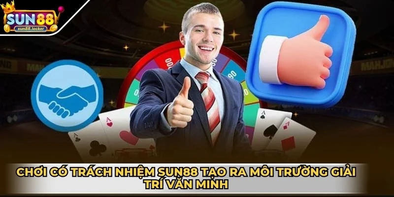 Chơi có trách nhiệm Sun88 1 Chơi có trách nhiệm Sun88 tạo ra một môi trường giải trí văn minh