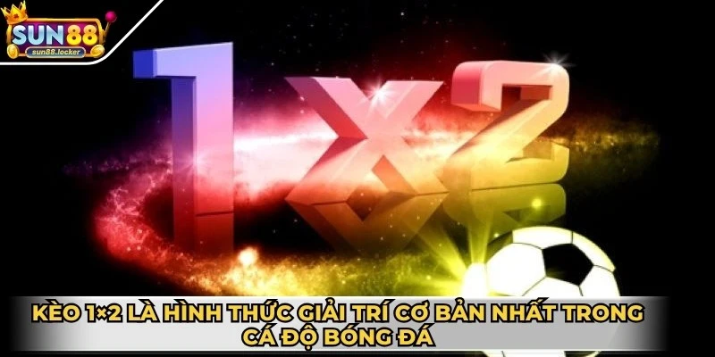 Kèo 1×2 - Hình thức cược bóng đá được yêu thích hiện nay 2 Kèo 1×2 là hình thức giải trí cơ bản nhất trong cá độ bóng đá