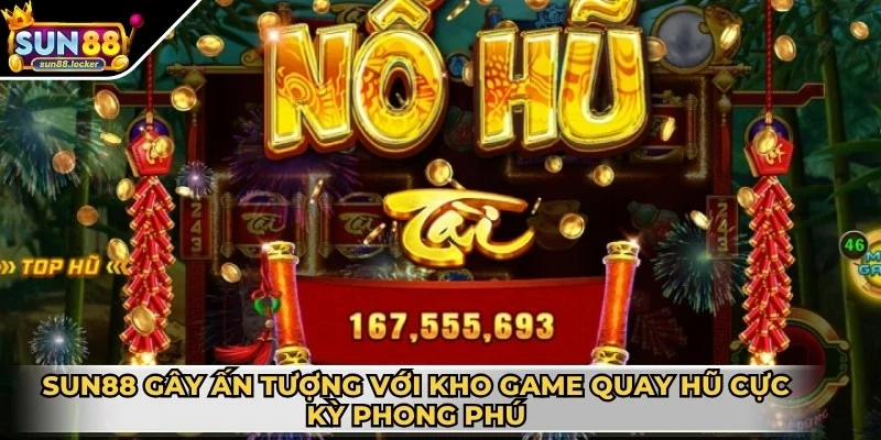Nổ hũ Sun88 2 Sun88 gây ấn tượng với kho game quay hũ cực kỳ phong phú