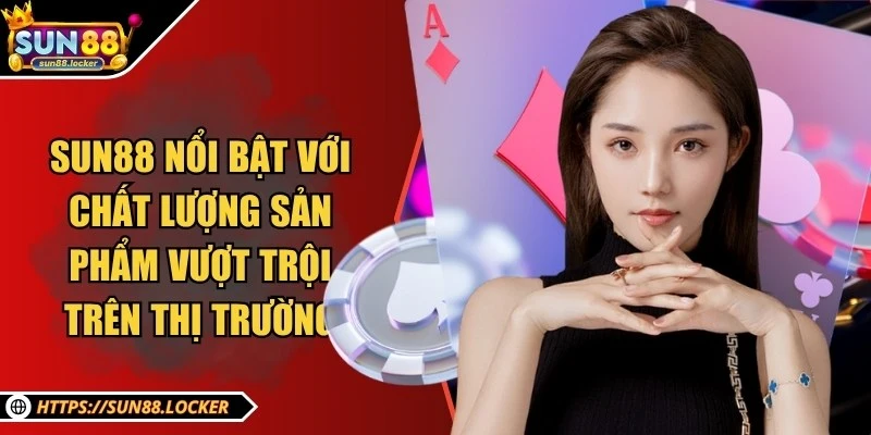 Sun88 - Thương Hiệu Giải Trí, Cá Cược Trực Tuyến Uy Tín 2025 18 Sun88 nổi bật với chất lượng sản phẩm vượt trội trên thị trường