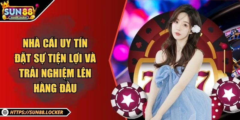 Sun88 - Thương Hiệu Giải Trí, Cá Cược Trực Tuyến Uy Tín 2025 20 Một nhà cái uy tín luôn đặt sự tiện lợi và trải nghiệm lên hàng đầu
