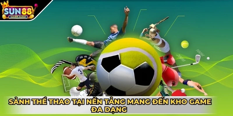 Thể thao Sun88 2 Sảnh thể thao tại nền tảng mang đến kho game đa dạng và hấp dẫn