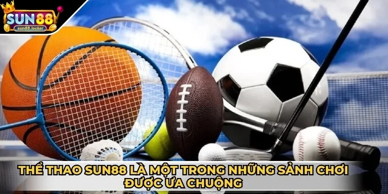 Thể thao Sun88 1 Thể thao Sun88 là một trong những sảnh chơi rất được ưa chuộng